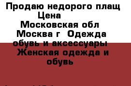 Продаю недорого плащ › Цена ­ 5 500 - Московская обл., Москва г. Одежда, обувь и аксессуары » Женская одежда и обувь   